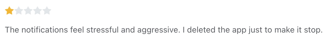 1-star app review: The notifications feel stressful and aggressive. I deleted the app just to make it stop