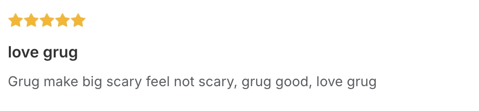 Five-star grug review titled “love grug” reading “Grug make big scary feel not scary, grug good, love grug”